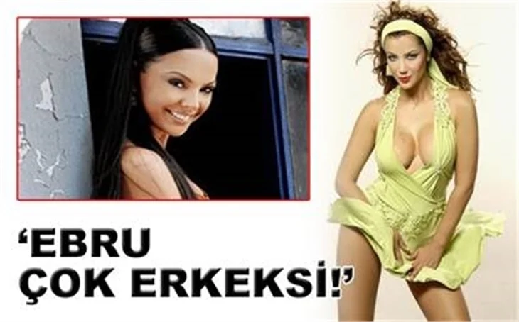 EBRU ÇOK ERKEKSİDİR