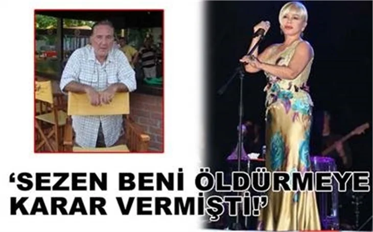 SEZEN BENİ ÖLDÜRME KARARI ALMIŞTI