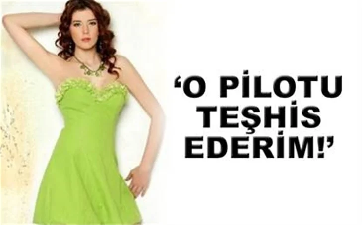 'BEN O PİLOTU TEŞHİS EDERİM'