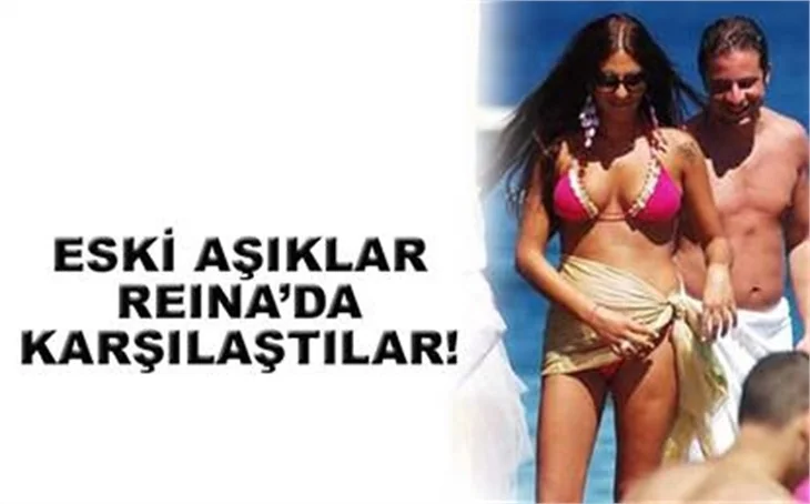 ESKİ AŞIKLAR REİNA'DA KARŞILAŞTILAR