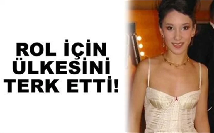 ROL İÇİN ÜLKEYİ TERKETTİ!