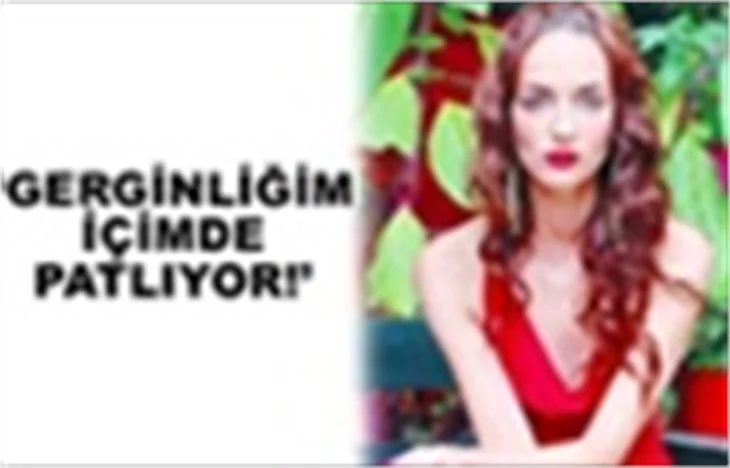 GERGİNLİĞİM İÇİMDE PATLIYOR