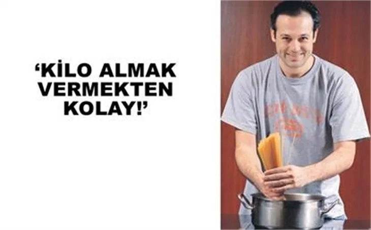 LEVENT ÜZÜMCÜ: KİLO ALMAK KOLAY