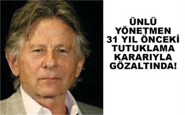 ROMAN POLANSKİ'YE TECAVÜZ GÖZALTISI