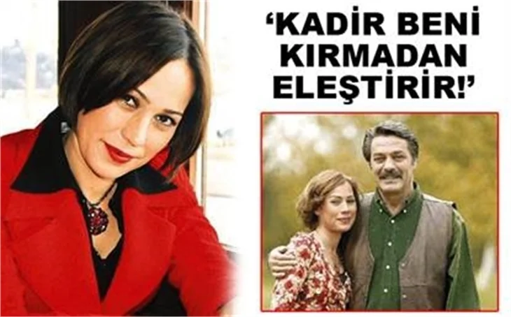 'KADİR BENİ KIRMADAN ELEŞTİRİR'