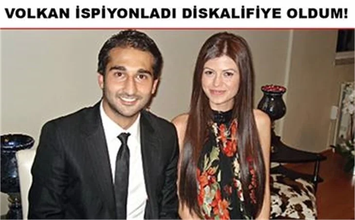 VOLKAN İSPİYONLADI DİSKALİFİYE OLDUM