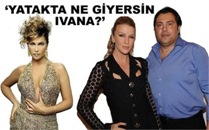 IVANA YATAKTA NASIL?