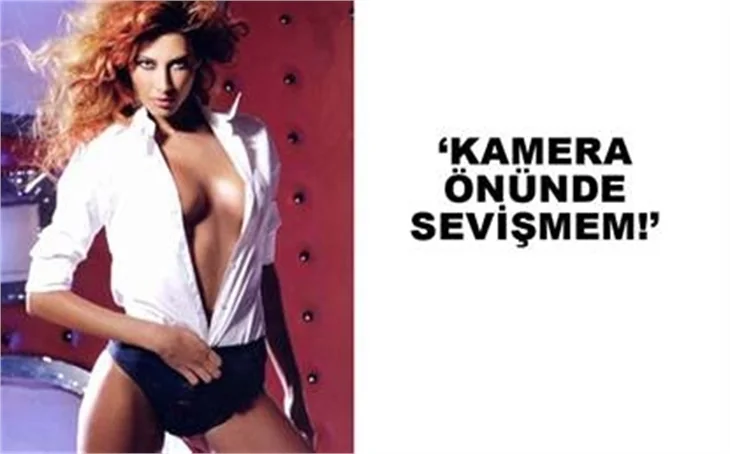 'KAMERA ÖNÜNDE SEVİŞMEM'