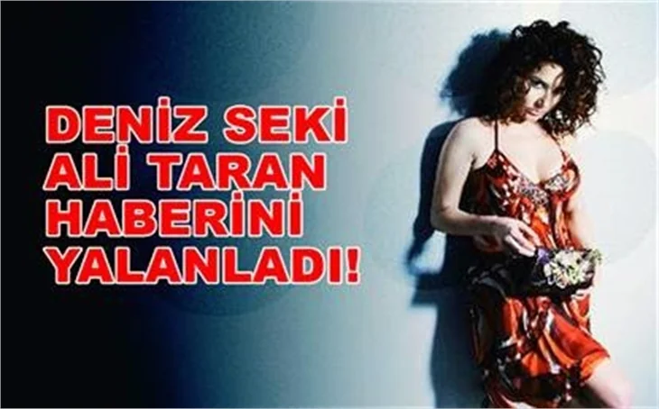 DENİZ SEKİ ALİ TARAN HABERİNİ YALANLADI!