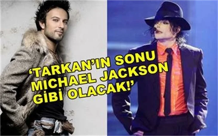 "TARKAN'IN SONU MİCHAEL JACKSON GİBİ OLACAK"