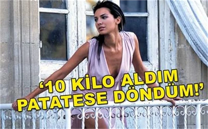 '10 KİLO ALDIM PATATESE DÖNDÜM'