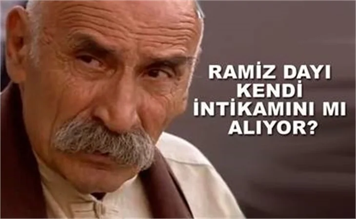 YOKSA RAMİZ DAYI KENDİ İNTİKAMINI MI ALIYOR?