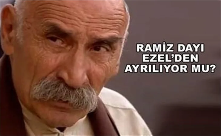 RAMİZ DAYI EZEL'DEN GİDİYOR MU?