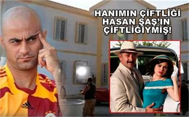 "HANIMIN ÇİFTLİĞİ" ASLINDA "HASAN ŞAŞ'IN ÇİFTLİĞİ"YMİŞ