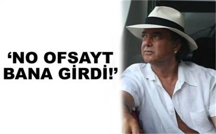 'NO OFSAYT BANA GİRDİ'