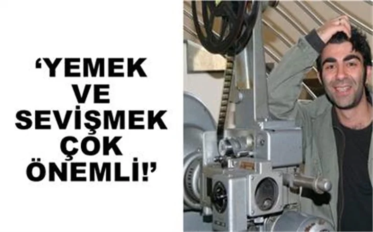 'YEMEK VE SEVİŞMEK HAYATI TATLI YAPIYOR!'