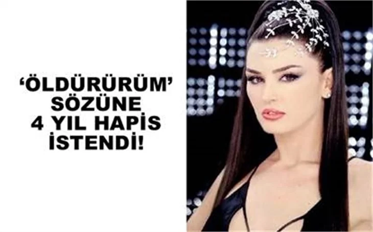 'ÖLDÜRÜRÜM' SÖZÜNE 4 YIL HAPSİ İSTENDİ
