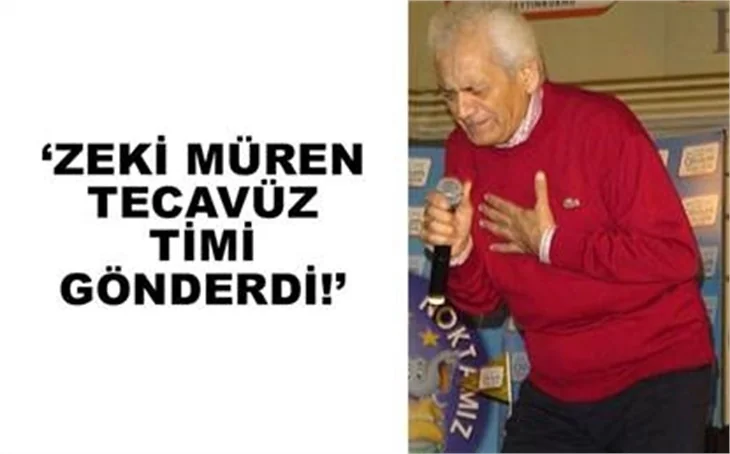 ŞENSES: ZEKİ MÜREN TECAVÜZ TİMİ GÖNDERDİ