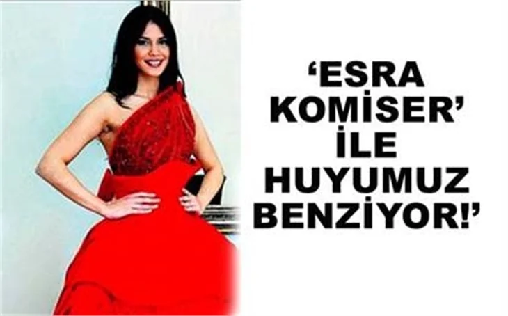 'ESRA KOMİSER' İLE HUYUMUZ BENZİYOR
