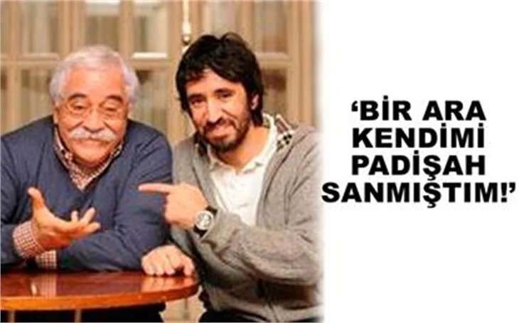 BİR ARA KENDİMİ PADİŞAH SANMIŞTIM