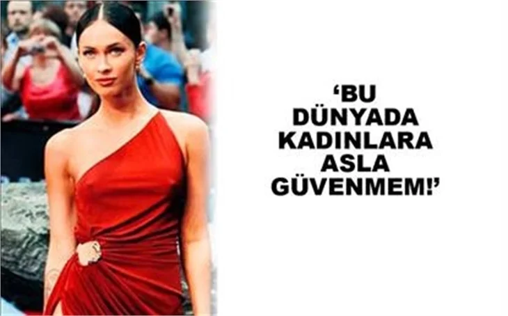 DÜNYADA KADINLARA ÇOK GÜVENMEM!