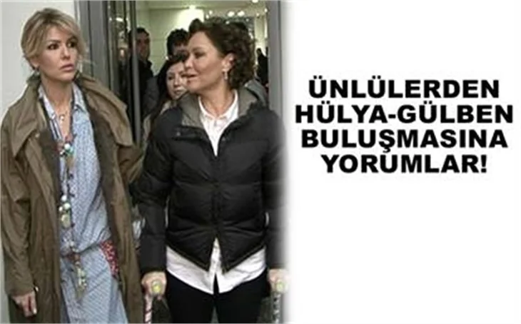 ÜNLÜLERDEN GÜLBEN-HÜLYA YORUMLARI