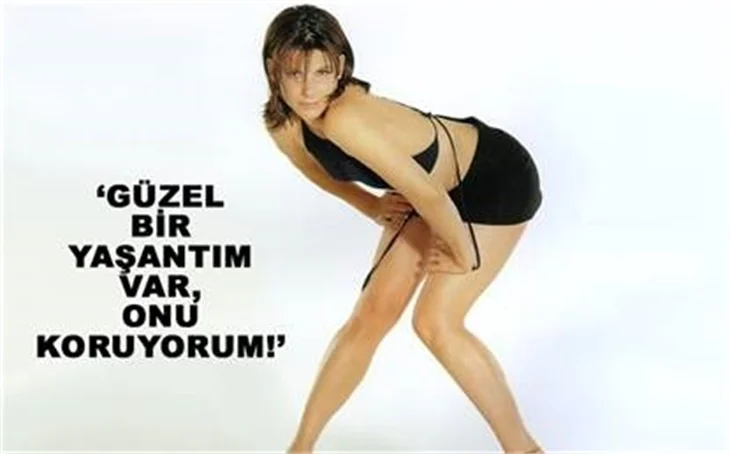 GÜZEL BİR YAŞANTIM VAR, ONU KORUYORUM