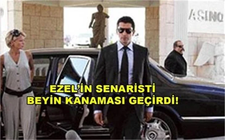 EZEL'İN SENARİSTİ BEYİN KANAMASI GEÇİRDİ