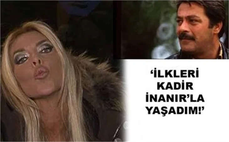 “İLKLERİ KADİR İNANIR’LA YAŞADIM”