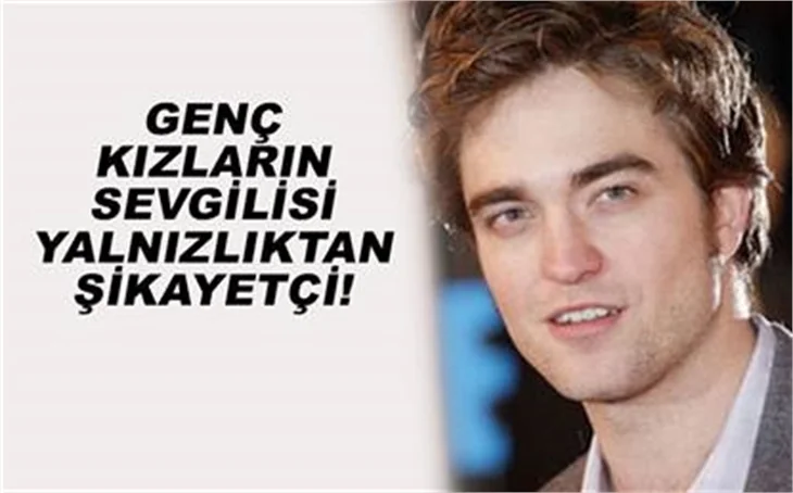 PATTINSON:"HİÇ ARKADAŞIM YOK"