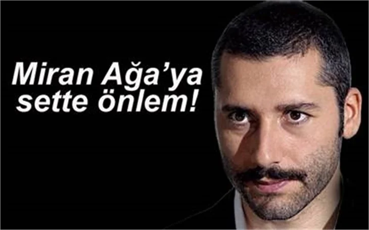MİRAN AĞA’YA SETTE ÖNLEM