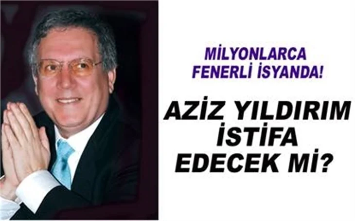 AZİZ YILDIRIM İSTİFA EDECEK Mİ?