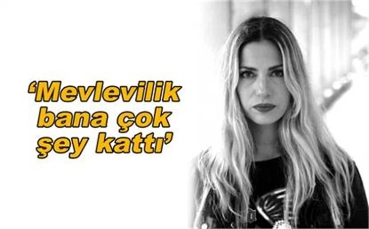 MEVLEVİLİK BANA ÇOK ŞEY KATTI