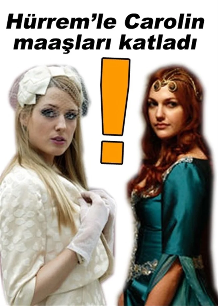 HÜRREM'LE CAROLİN MAAŞLARI KATLADI!