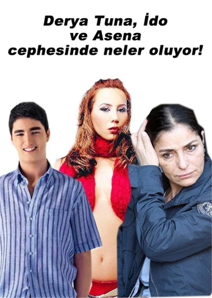 DERYA TUNA, ASENA VE İDO CEPHESİNDE NELER OLUYOR?