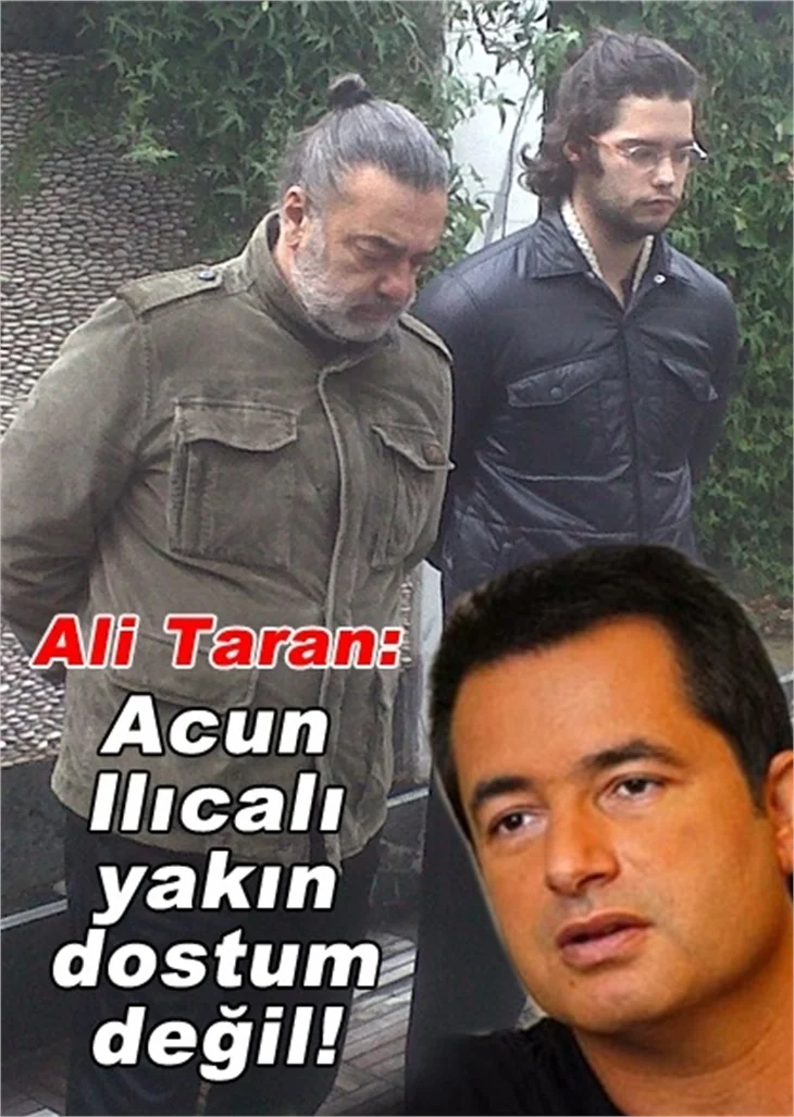 ALİ TARAN: ACUN ILICALI YAKIN DOSTUM DEĞİL!