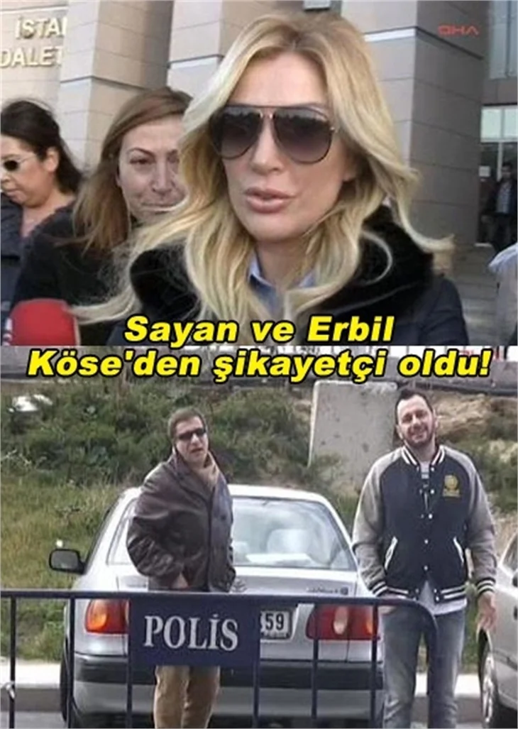 SAYAN VE ERBİL EROL KÖSE'DEN ŞİKAYETÇİ OLDU!