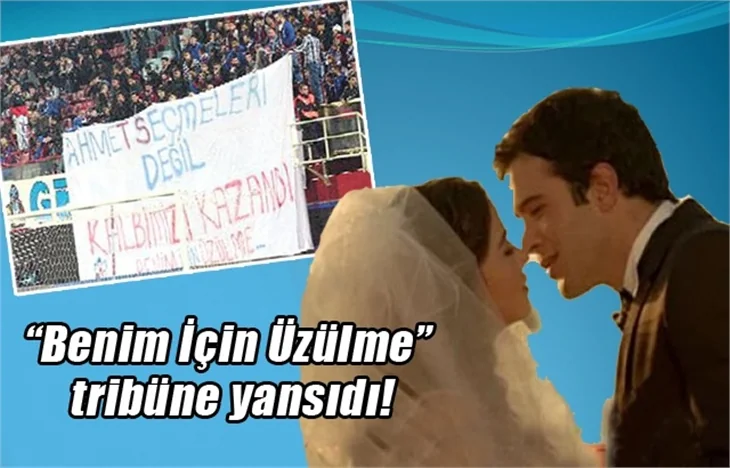 "Benim İçin Üzülme" tribüne yansıdı!