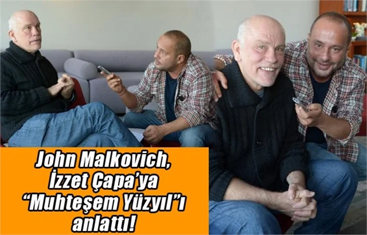 John Malkovich, İzzet Çapa’ya “Muhteşem Yüzyıl”ı anlattı!