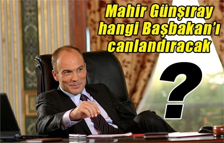 Mahir Günşıray, hangi Başbakan'ı canlandıracak?