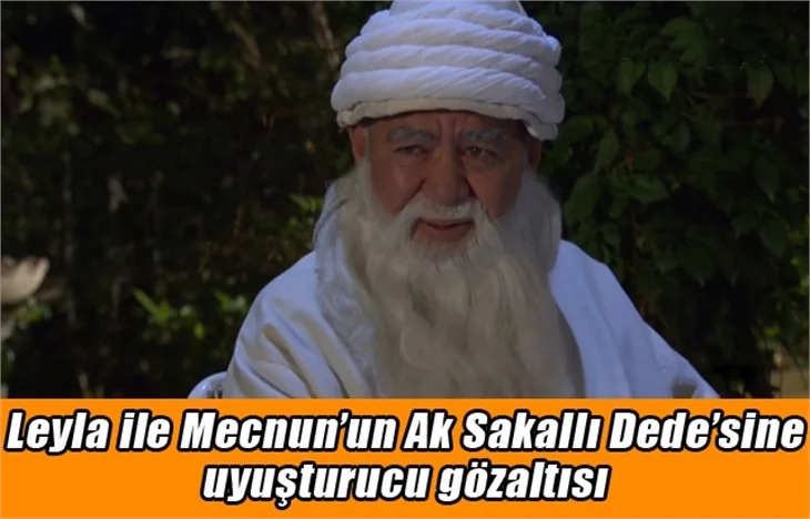 Ak Sakallı Dede’ye uyuşturucu gözaltısı!