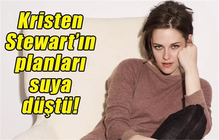Kristen Stewart’ın planları suya düştü!