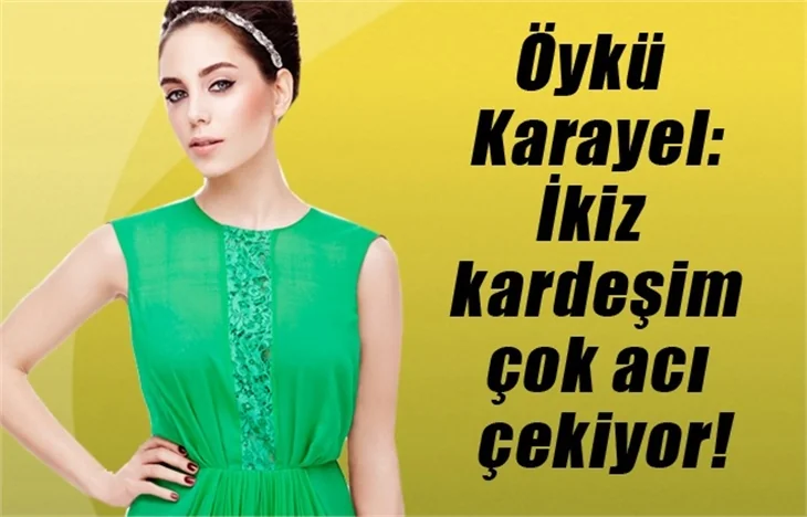 Öykü Karayel: Kardeşim çok acı çekiyor!