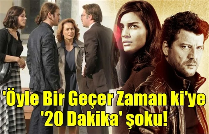 'Öyle Bir Geçer Zaman ki'ye '20 Dakika' şoku!