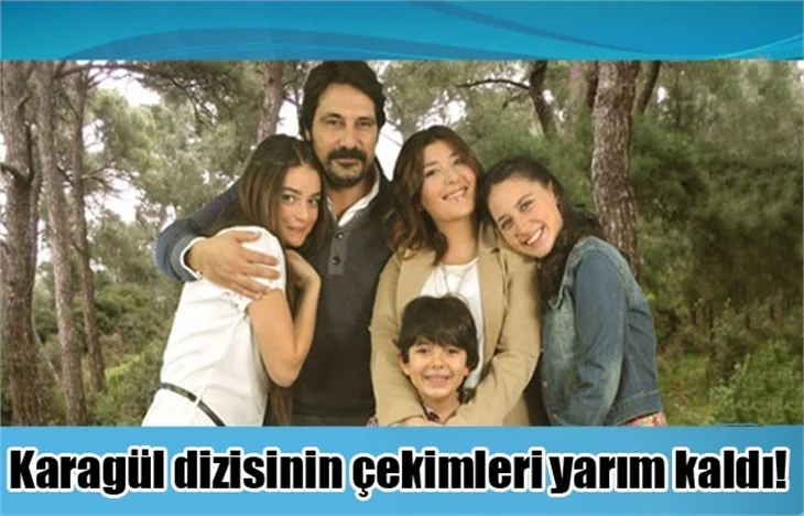 Karagül dizisinin çekimleri yarım kaldı!