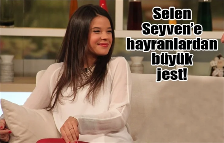 Selen Seyven'e hayranlardan büyük jest!