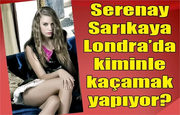 Serenay Sarıkaya Londra'da kiminle?