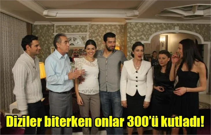 Diziler biterken onlar 300'ü kutladı!