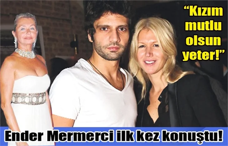 Ender Mermerci kızı Derin hakkında neler dedi?