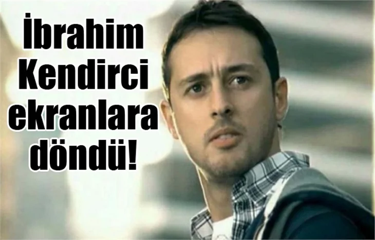 İbrahim Kendirci, ekranlara döndü!